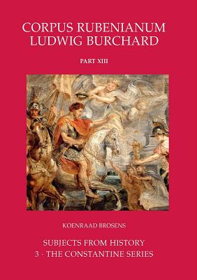 Corpus Rubenianum Ludwig Burchard: Subjects from History: The Constantine Series - Brosens, Koenraad