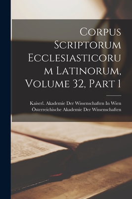 Corpus Scriptorum Ecclesiasticorum Latinorum, Volume 32, Part 1 - ?sterreichische Akademie Der Wissenscha (Creator), and Kaiserl Akademie Der Wissenschaften in (Creator)