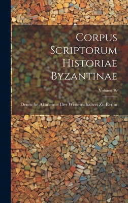 Corpus Scriptorum Historiae Byzantinae; Volume 36 - Deutsche Akademie Der Wissenschaften Zu (Creator)