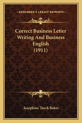 Correct Business Letter Writing and Business English (1911) - Baker, Josephine Turck