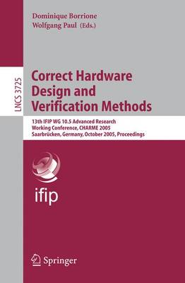 Correct Hardware Design and Verification Methods: 13th Ifip Wg 10.5advanced Research, Working Conference, Charme 2005, Saarbrcken, Germany, October 3-6, 2005, Proceedings - Borrione, Dominique (Editor), and Paul, Wolfgang (Editor)