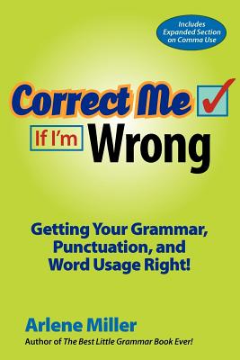 Correct Me If I'm Wrong: Getting Your Grammar, Punctuation, and Word Usage Right! - Miller, Arlene