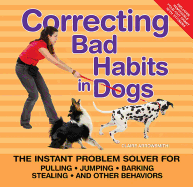 Correcting Bad Habits in Dogs: The Instant Problem Solver for Pulling, Jumping, Barking, Stealing, and Other Behaviors