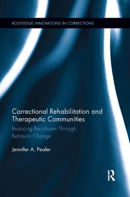 Correctional Rehabilitation and Therapeutic Communities: Reducing Recidivism Through Behavior Change - Pealer, Jennifer