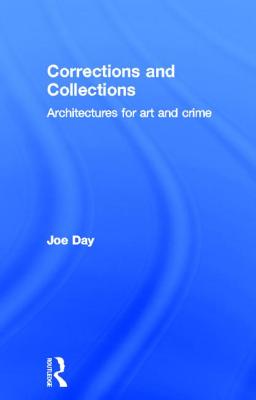 Corrections and Collections: Architectures for Art and Crime - Day, Joe