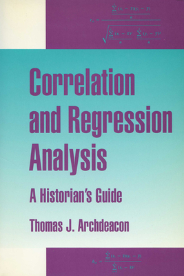 Correlation and Regression Analysis: A Historian's Guide - Archdeacon, Thomas J