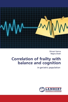 Correlation of frailty with balance and cognition - Verma, Shivani, and Sheth, Megha