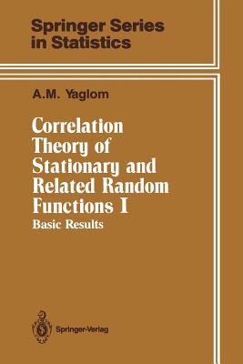 Correlation Theory of Stationary and Related Random Functions: Volume I: Basic Results - Yaglom, A M