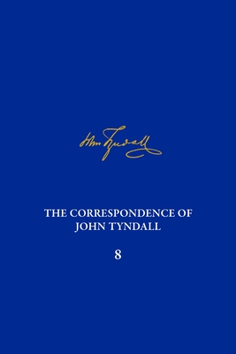 Correpondence of John Tyndall Vol. 8: The Correspondence June 1863-January 1865 - Hale, Piers J. (Editor), and Neswald, Elizabeth (Editor), and Kapoor, Nathan N. (Editor)