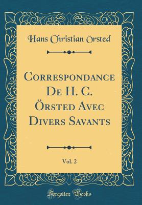 Correspondance de H. C. rsted Avec Divers Savants, Vol. 2 (Classic Reprint) - Orsted, Hans Christian