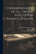 Correspondance de H.C. Orsted Avec Divers Savants, Volume 1...
