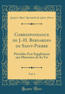 Correspondance de J.-H. Bernardin de Saint-Pierre, Vol. 2: Precedee D'Un Supplement Aux Memoires de Sa Vie (Classic Reprint)