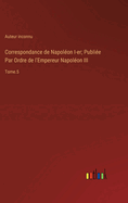 Correspondance de Napolon I-er; Publie Par Ordre de l'Empereur Napolon III: Tome.5