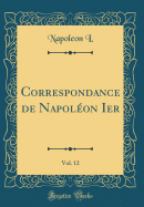 Correspondance de Napolon Ier, Vol. 12 (Classic Reprint)