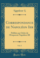 Correspondance de Napoleon Ier, Vol. 2: Publiee Par Ordre de L'Empereur Napoleon III (Classic Reprint)