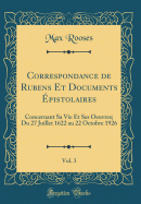 Correspondance de Rubens Et Documents pistolaires, Vol. 3: Concernant Sa Vie Et Ses Oeuvres; Du 27 Juillet 1622 Au 22 Octobre 1926 (Classic Reprint)