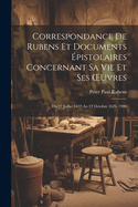 Correspondance De Rubens Et Documents ?pistolaires Concernant Sa Vie Et Ses OEuvres: Du 27 Juillet 1622 Au 22 Octobre 1626. 1900