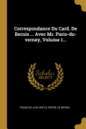 Correspondance Du Card. de Bernis ... Avec Mr. Paris-Du-Verney, Volume 1...