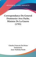 Correspondance Du General Dumourier Avec Pache, Ministre de La Guerre (1793)