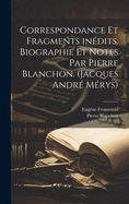 Correspondance Et Fragments In?dits. Biographie Et Notes Par Pierre Blanchon. (Jacques Andr? M?rys)