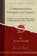 Correspondance Gnrale de Carnot, Vol. 2: Publie Avec Des Notes Historiques Et Biographiques; Mars-Aot 1793 (Classic Reprint)