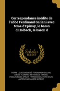 Correspondance indite de l'abb Ferdinand Galiani avec Mme d'Epinay, le baron d'Holbach, le baron d