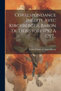 Correspondance Inedite Avec Kirchberger, Baron de Liebistorf 1792 a 1797...