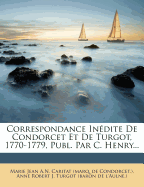 Correspondance Inedite de Condorcet Et de Turgot, 1770-1779, Publ. Par C. Henry...