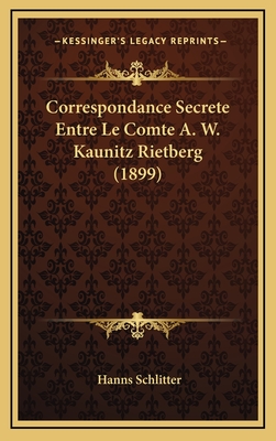 Correspondance Secrete Entre Le Comte A. W. Kaunitz Rietberg (1899) - Schlitter, Hanns