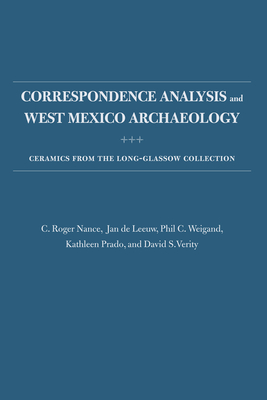 Correspondence Analysis and West Mexico Archaeology: Ceramics from the Long-Glassow Collection - Nance, C Roger, and de Leeuw, Jan, and Weigand, Phil C, Dr.