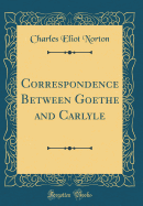 Correspondence Between Goethe and Carlyle (Classic Reprint)