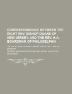 Correspondence Between the Right Rev. Bishop Doane of New Jersey, and the Rev. H.A. Boardman of Philadelphia: on the Alleged Popish Character of the Oxford Divinity.""