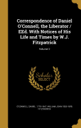 Correspondence of Daniel O'Connell, the Liberator / EEd. With Notices of His Life and Times by W.J. Fitzpatrick; Volume 2