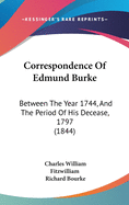 Correspondence Of Edmund Burke: Between The Year 1744, And The Period Of His Decease, 1797 (1844)