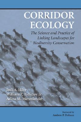 Corridor Ecology: The Science and Practice of Linking Landscapes for Biodiversity Conservation - Hilty, Jodi A, and Lidicker Jr, William Z, and Merenlender, Adina M