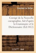 Corrig? de la Nouvelle Cacographie, Fait d'Apr?s La Grammaire Et Le Dictionnaire