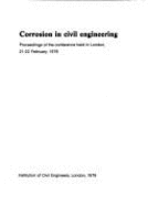 Corrosion in Civil Engineering: Proceedings of the Conference Held in London, 21-22 February 1979 - Institution Of Civil Engineers