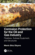 Corrosion Protection for the Oil and Gas Industry: Pipelines, Subsea Equipment, and Structures