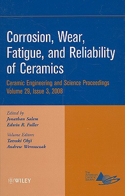 Corrosion, Wear, Fatigue, and Reliability of Ceramics, Volume 29, Issue 3 - Salem, Jonathan (Editor), and Fuller, Edwin (Editor), and Ohji, Tatsuki