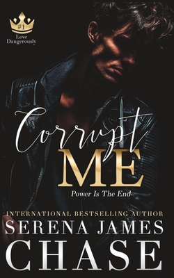 Corrupt Me: A Dark Mafia Romance (Love Dangerously) - Chase, Serena James