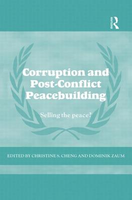 Corruption and Post-Conflict Peacebuilding: Selling the Peace? - Zaum, Dominik (Editor), and Cheng, Christine (Editor)