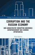 Corruption and the Russian Economy: How Administrative Corruption Undermines Entrepreneurship and Economic Opportunities