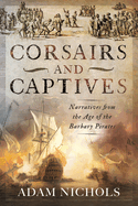 Corsairs and Captives: Narratives from the Age of the Barbary Pirates