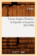 Corses d'Apr?s l'Histoire, La L?gende Et La Po?sie (?d.1900)