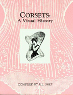 Corsets: A Visual History - Shep, R L