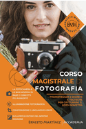Corso Magistrale di Fotografia: Impara la fotografia nel modo pi pratico e visivo possibile