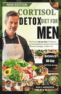 Cortisol Detox Diet for Men: The Proven 60-Day Plan To Restore Hormonal Balance, Reduce Stress And Effective Strategies To Burn Fat