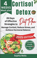 Cortisol Detox Diet Plan: 28 Days of Effective Strategies to Manage Cortisol, Reduce Stress, and Achieve Hormonal Balance