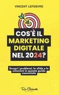 Cos' il marketing digitale nel 2024?: Scopri i problemi, le sfide e le soluzioni in questa guida essenziale