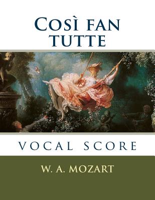 Cos Fan Tutte: Vocal Score - Mozart, Wolfgang Amadeus, and Da Ponte, Lorenzo (Text by), and Schunemann, Georg (Translated by)